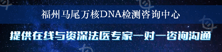 福州马尾万核DNA检测咨询中心